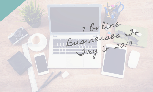7 Online Businesses To Try In 2019